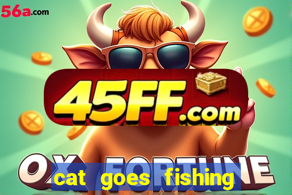 cat goes fishing free download